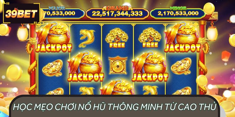 Học mẹo chơi nổ hũ thông minh từ cao thủ