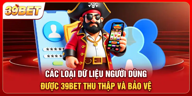 Các loại dữ liệu người dùng được 39bet thu thập và bảo vệ