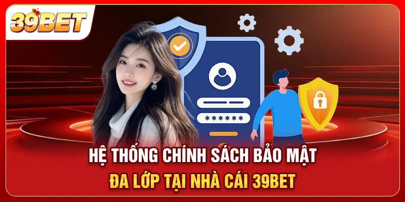 Hệ thống chính sách bảo mật đa lớp tại nhà cái 39bet