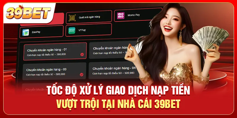 Tốc độ xử lý giao dịch nạp tiền vượt trội tại nhà cái 39bet